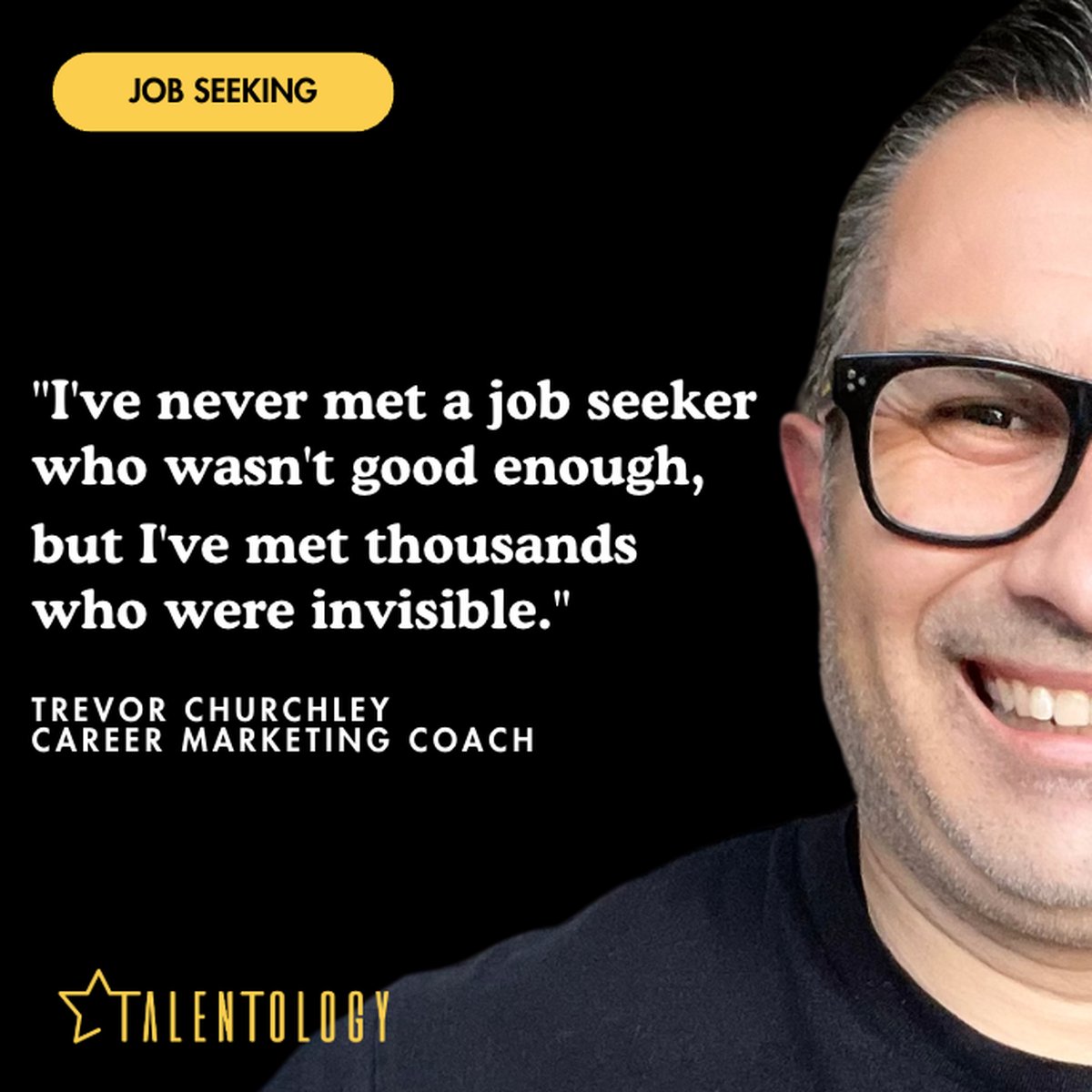 Trevor Churchley smiling, with the quote: I've never met a job seeker who wasn't good enough, but I've met thousands who were invisible.